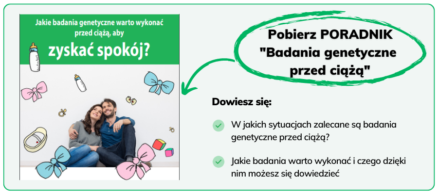 Jakie badania genetyczne warto wykonać przed ciążą, aby uzyskać spokój? Pobierz poradnik i dowiedz się w jakich sytuacjach zalecane są badania genetyczne przed ciążą oraz jakie badania warto wykonać i czego dzięki nim się można dowiedzieć.